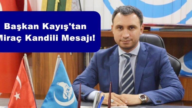 Başkan Kayış’tan Miraç Kandili Mesajı!