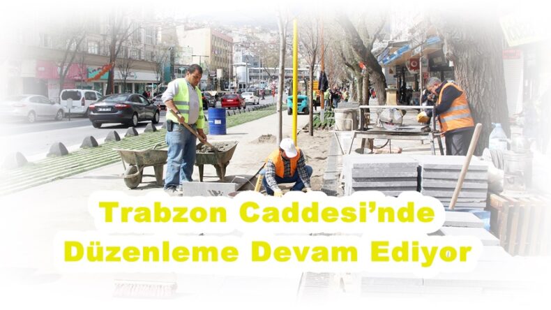 Trabzon Caddesi’nde Düzenleme Devam Ediyor!