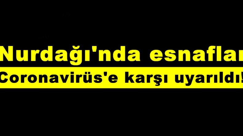 Nurdağı’nda esnaflar Coronavirüs’e karşı uyarıldı!