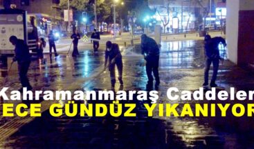 Kahramanmaraş Caddeleri Gece,gündüz yıkanıyor!