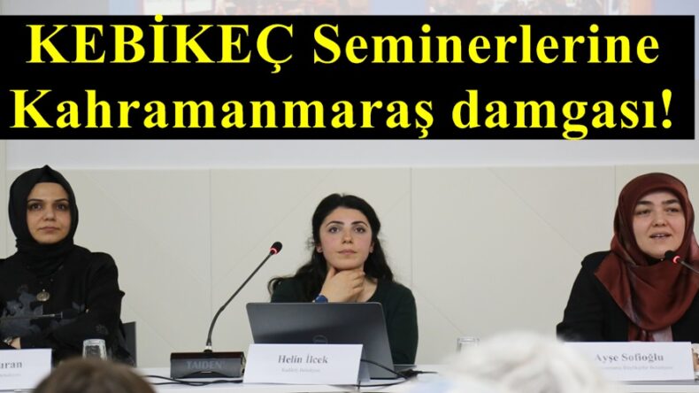 KEBİKEÇ Seminerlerine Kahramanmaraş damgası!