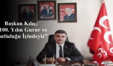Başkan Kılıç; “100. Yılın Gurur ve Mutluluğu İçindeyiz”