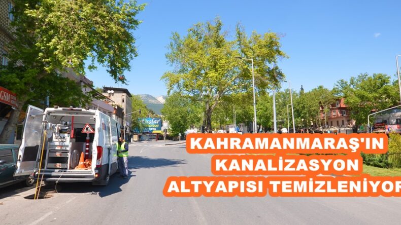 KAHRAMANMARAŞ’IN KANALİZASYON ALTYAPISI TEMİZLENİYOR!