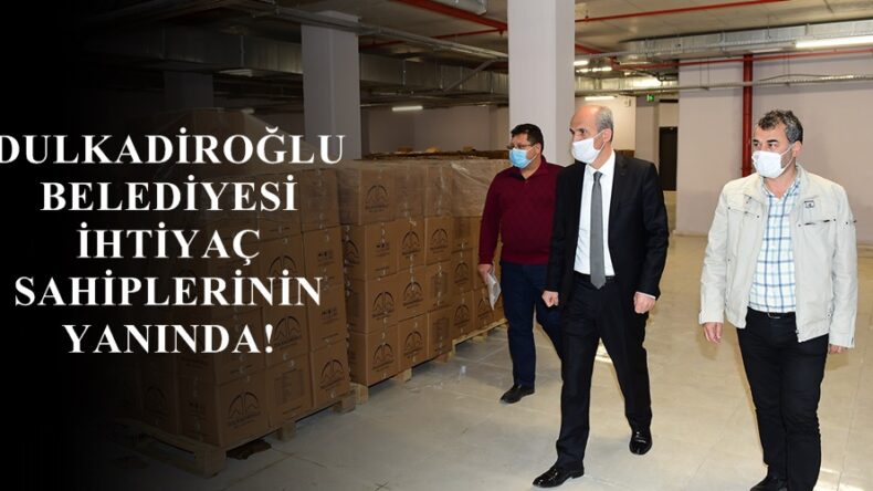 DULKADİROĞLU BELEDİYESİ İHTİYAÇ SAHİPLERİNİN YANINDA!