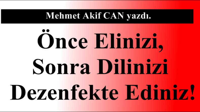 Önce Elinizi, Sonra Dilinizi Dezenfekte Ediniz!