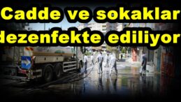 Cadde ve sokaklar dezenfekte ediliyor!