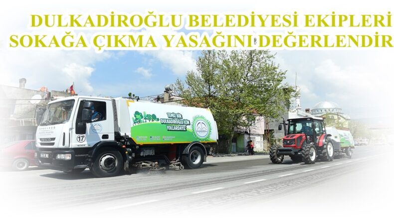 DULKADİROĞLU BELEDİYESİ EKİPLERİ SOKAĞA ÇIKMA YASAĞINI DEĞERLENDİRDİ!