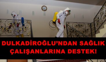 DULKADİROĞLU’NDAN SAĞLIK ÇALIŞANLARINA DESTEK!