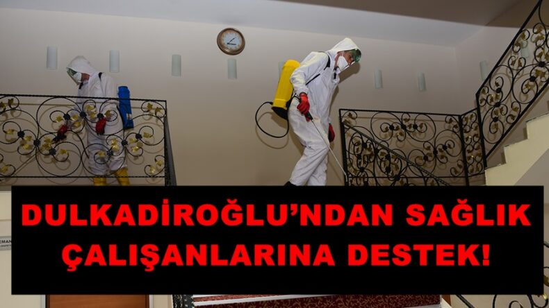 DULKADİROĞLU’NDAN SAĞLIK ÇALIŞANLARINA DESTEK!