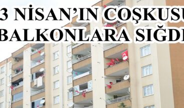 23 NİSAN’IN COŞKUSU BALKONLARA SIĞDI