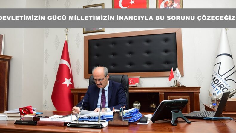 DEVLETİMİZİN GÜCÜ MİLLETİMİZİN İNANCIYLA BU SORUNU ÇÖZECEĞİZ!