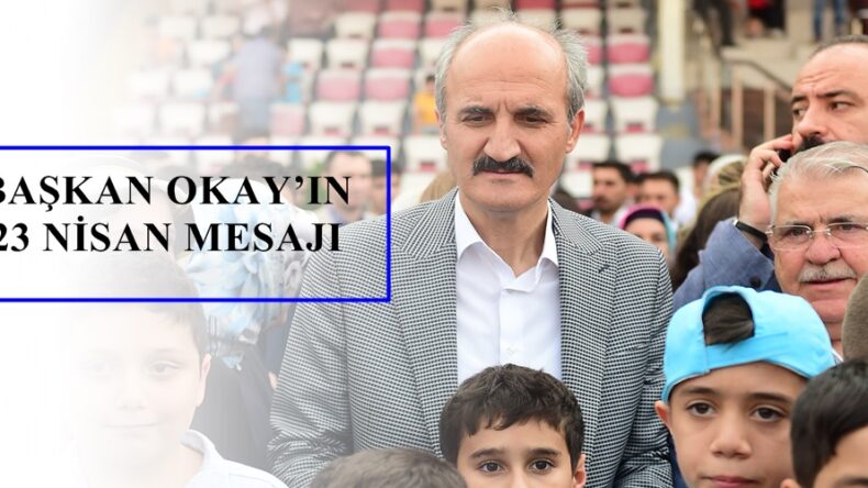BAŞKAN OKAY’IN 23 NİSAN MESAJI
