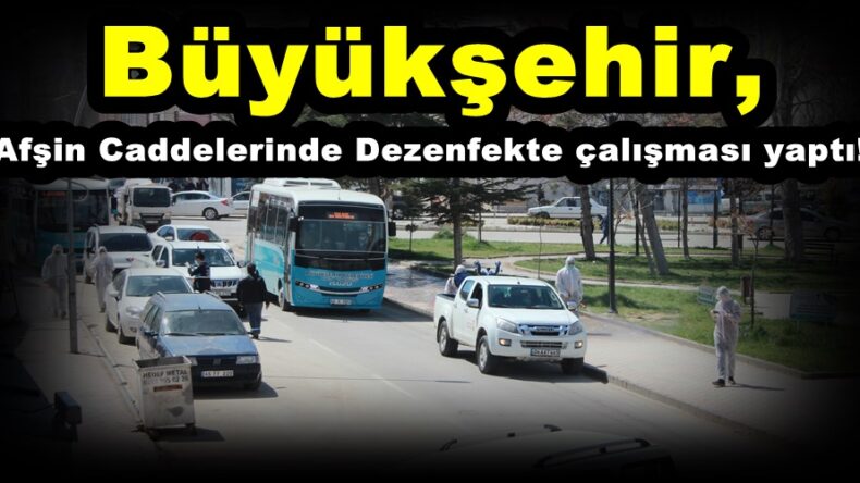 Büyükşehir,Afşin Caddelerinde Dezenfekte çalışması yaptı!