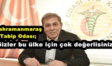 Kahramanmaraş Tabip Odası; “Sizler bu ülke için çok değerlisiniz”