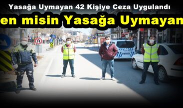 Yasağa Uymayan 42 Kişiye Ceza Uygulandı!