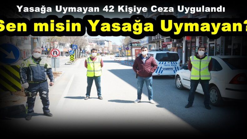 Yasağa Uymayan 42 Kişiye Ceza Uygulandı!