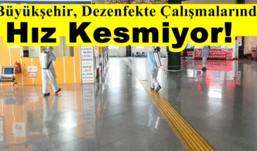 Büyükşehir, Dezenfekte Çalışmalarında Hız Kesmiyor!