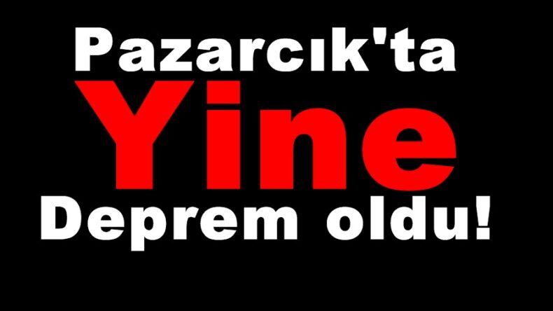 Pazarcık’ta Yine Deprem oldu!