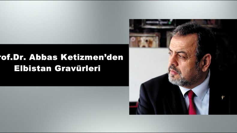 Prof.Dr. Abbas Ketizmen’den Elbistan Gravürleri!