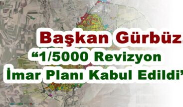 Başkan Gürbüz, “1/5000 Revizyon İmar Planı Kabul Edildi”