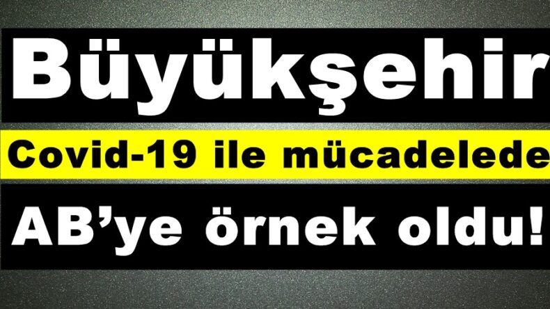 Büyükşehir Covid-19 ile mücadelede AB’ye örnek oldu!