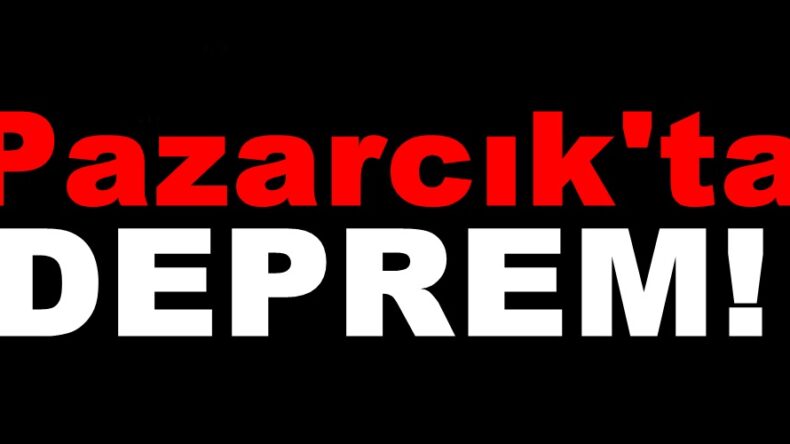 Pazarcık’ta Deprem!