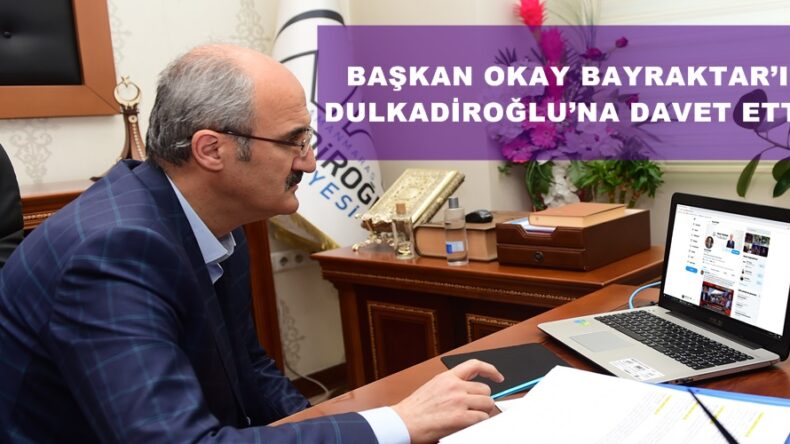 BAŞKAN OKAY BAYRAKTAR’I DULKADİROĞLU’NA DAVET ETTİ!