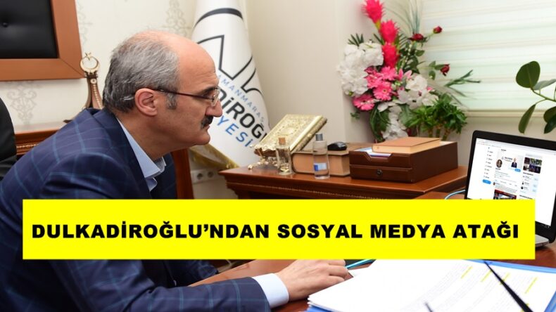DULKADİROĞLU’NDAN SOSYAL MEDYA ATAĞI!