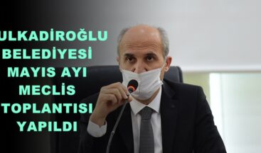 DULKADİROĞLU BELEDİYESİ MAYIS AYI MECLİS TOPLANTISI YAPILDI!