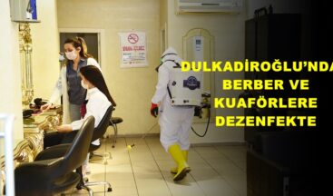 DULKADİROĞLU’NDAN BERBER VE KUAFÖRLERE DEZENFEKTE!