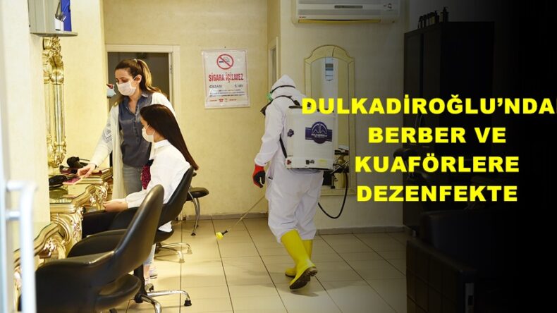 DULKADİROĞLU’NDAN BERBER VE KUAFÖRLERE DEZENFEKTE!