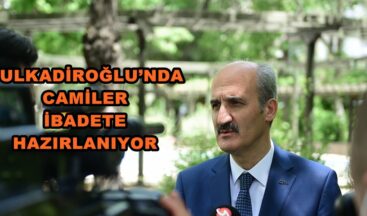 DULKADİROĞLU’NDA CAMİLER İBADETE HAZIRLANIYOR!