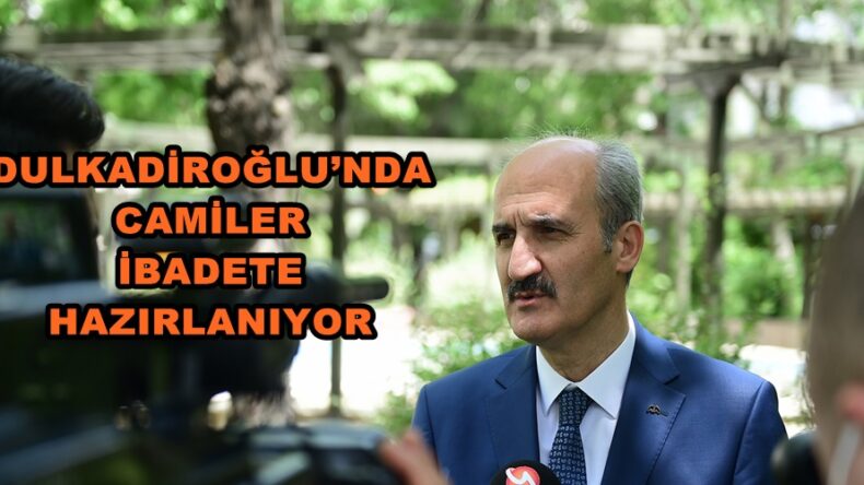 DULKADİROĞLU’NDA CAMİLER İBADETE HAZIRLANIYOR!