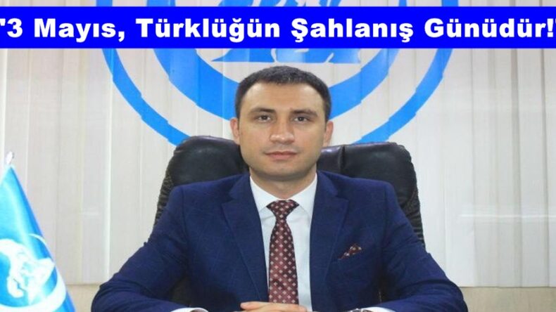 Kayış; “3 Mayıs, Türklüğün Şahlanış Günüdür!”
