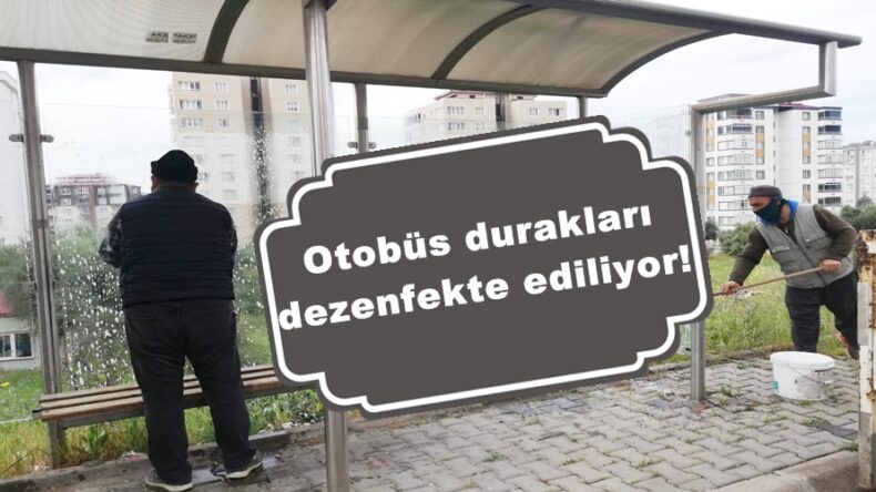 Otobüs durakları dezenfekte ediliyor!