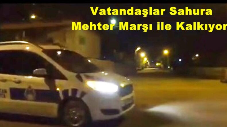 Vatandaşlar Sahura Mehter Marşı ile Kalkıyor!
