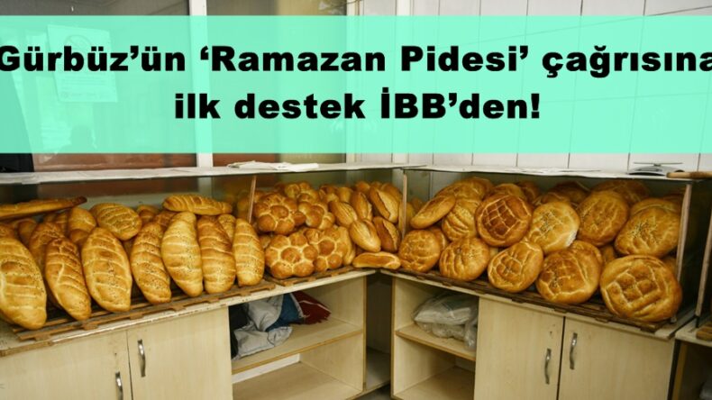 Gürbüz’ün ‘Ramazan Pidesi’ çağrısına ilk destek İBB’den!