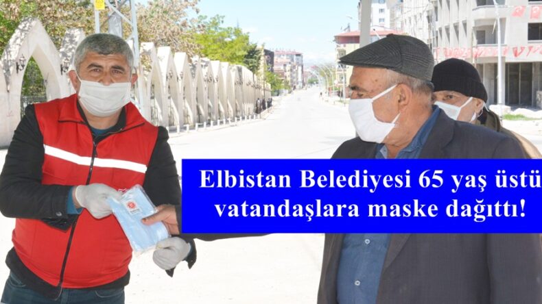 Elbistan Belediyesi 65 yaş üstü vatandaşlara maske dağıttı!