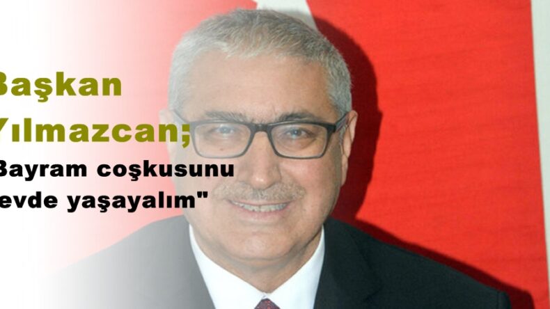 Başkan Yılmazcan; “Bayram coşkusunu evde yaşayalım”