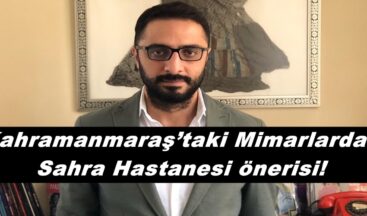 Kahramanmaraş’taki Mimarlardan Sahra Hastanesi önerisi!