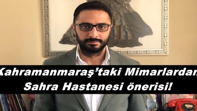 Kahramanmaraş’taki Mimarlardan Sahra Hastanesi önerisi!