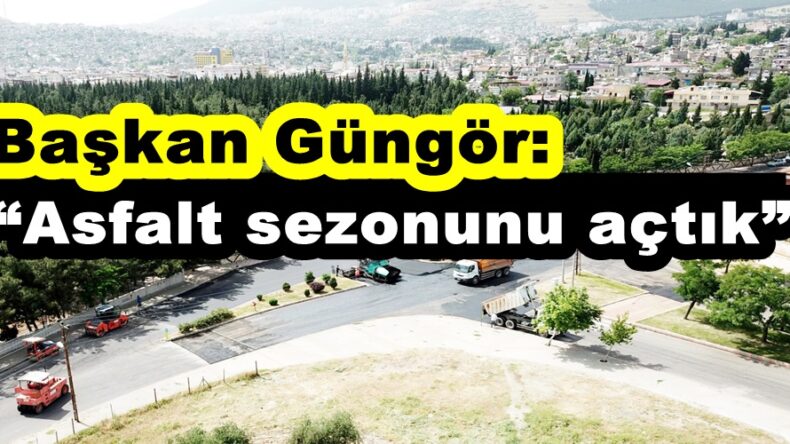 Başkan Güngör: “Asfalt sezonunu açtık”