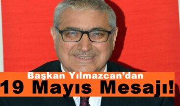 Başkan Yılmazcan’dan 19 Mayıs Mesajı!