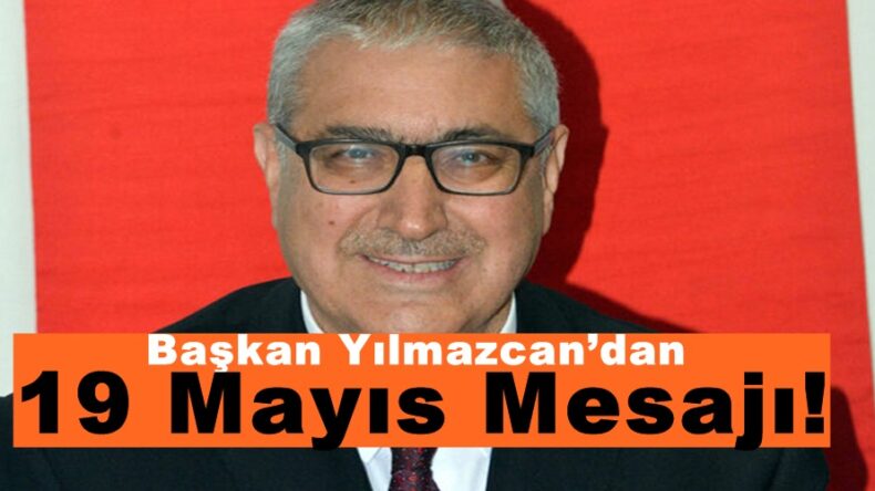 Başkan Yılmazcan’dan 19 Mayıs Mesajı!