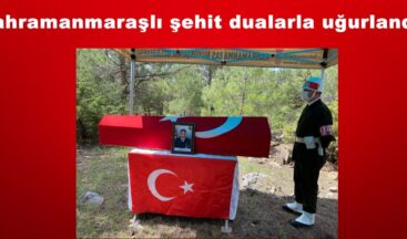 Kahramanmaraşlı şehit dualarla uğurlandı!