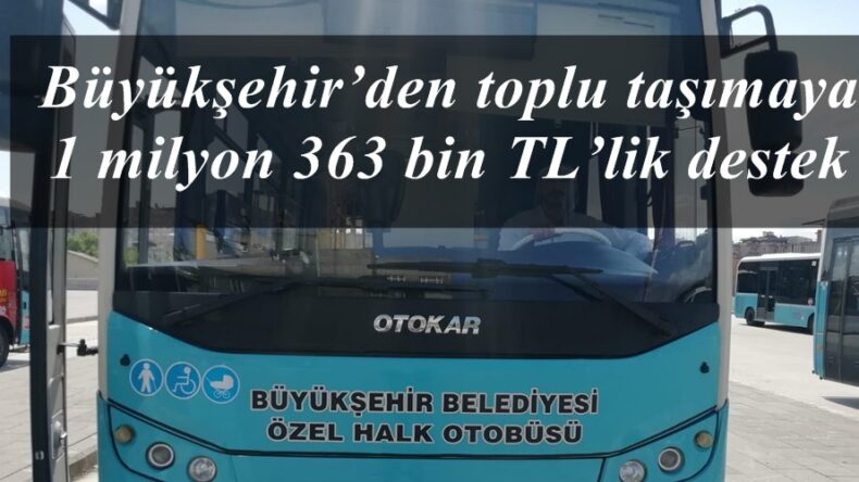 Büyükşehir’den toplu taşımaya 1 milyon 363 bin TL’lik destek!