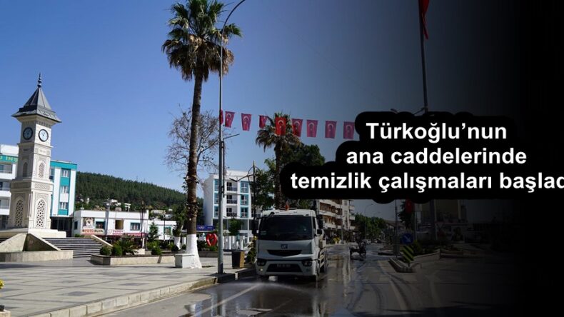 Türkoğlu’nun ana caddelerinde temizlik çalışmaları başladı!