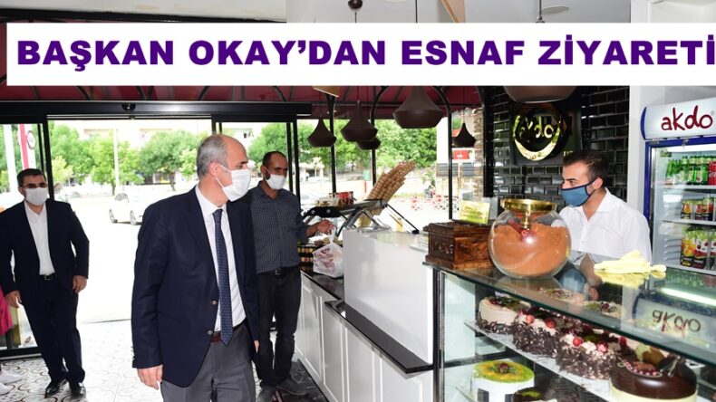 BAŞKAN OKAY’DAN ESNAF ZİYARETİ!