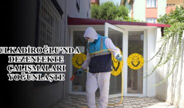 DULKADİROĞLU’NDA DEZENFEKTE ÇALIŞMALARI YOĞUNLAŞTI!