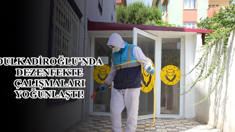 DULKADİROĞLU’NDA DEZENFEKTE ÇALIŞMALARI YOĞUNLAŞTI!